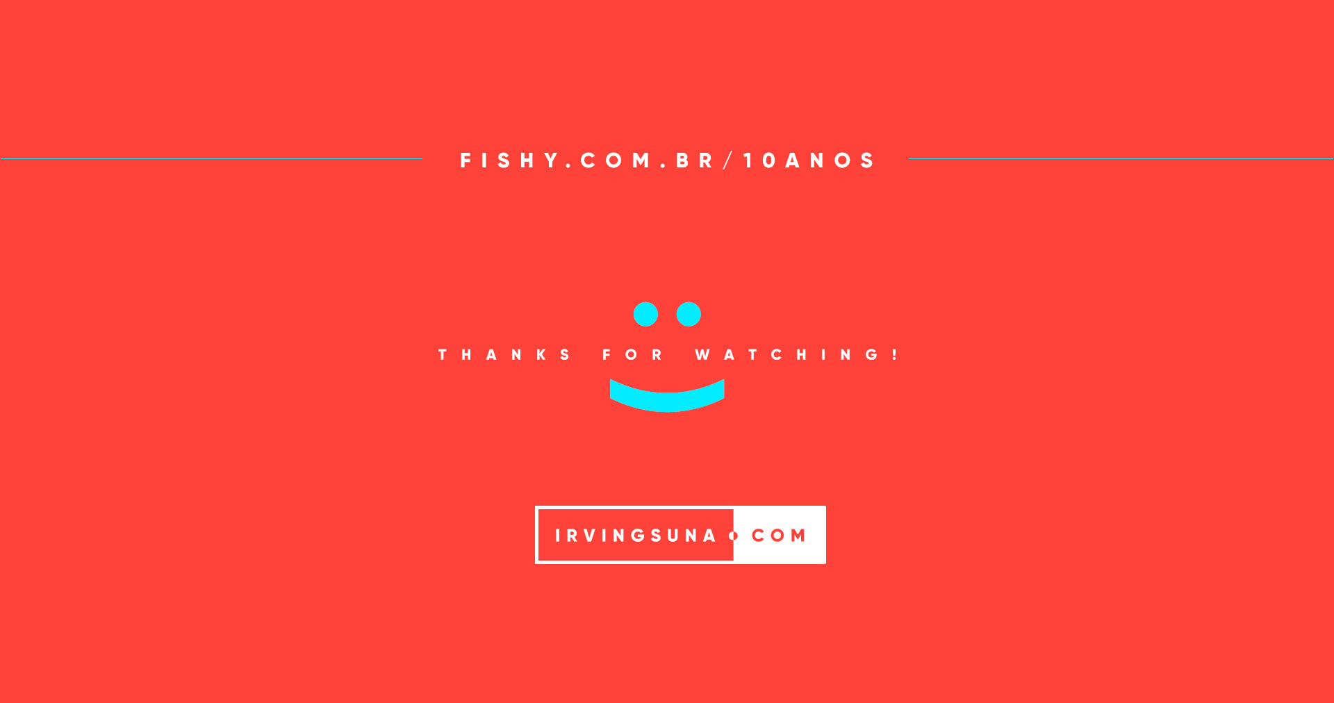 Closing slide — fishy.com.br/10anos — Thanks for watching! — irvingsuna.com — on a coral red background with cyan smiley face.